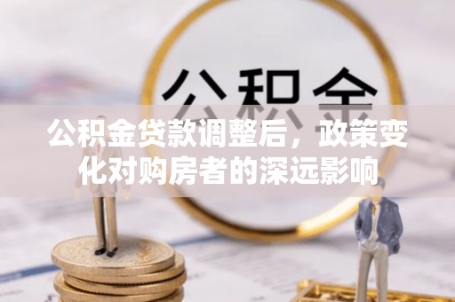 徐闻公积金贷款调整后，政策变化对购房者的深远影响