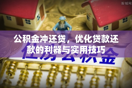 徐闻公积金冲还贷，优化贷款还款的利器与实用技巧
