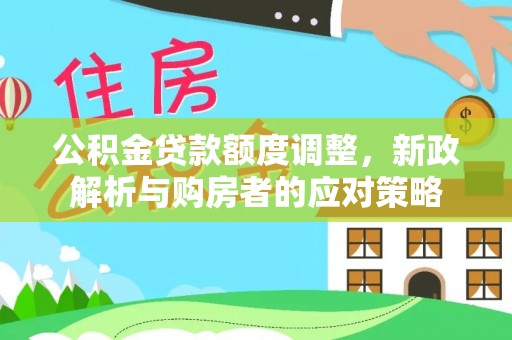 徐闻公积金贷款额度调整，新政解析与购房者的应对策略