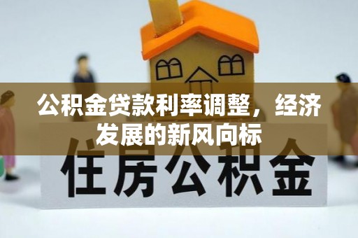 徐闻公积金贷款利率调整，经济发展的新风向标