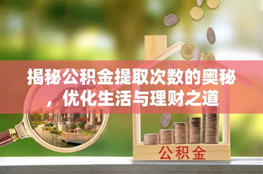 徐闻揭秘公积金提取次数的奥秘，优化生活与理财之道