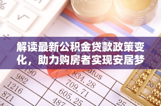 徐闻解读最新公积金贷款政策变化，助力购房者实现安居梦想