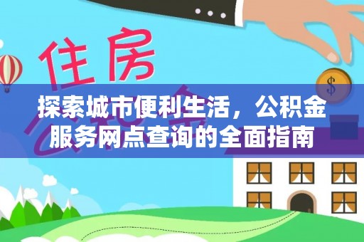徐闻探索城市便利生活，公积金服务网点查询的全面指南