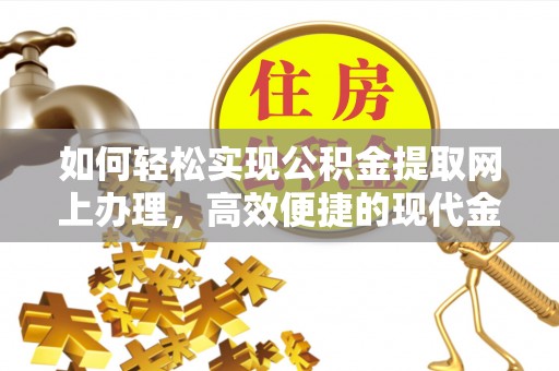 徐闻如何轻松实现公积金提取网上办理，高效便捷的现代金融服务