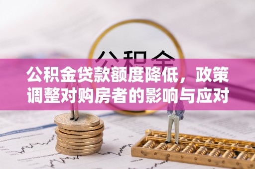 徐闻公积金贷款额度降低，政策调整对购房者的影响与应对策略