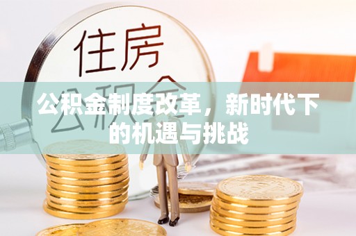 徐闻公积金制度改革，新时代下的机遇与挑战