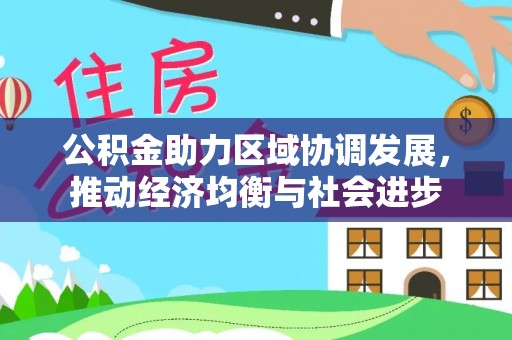 徐闻公积金助力区域协调发展，推动经济均衡与社会进步