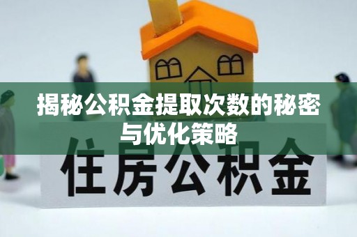 徐闻揭秘公积金提取次数的秘密与优化策略