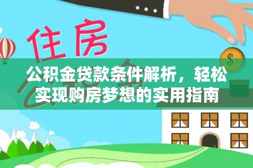 徐闻公积金贷款条件解析，轻松实现购房梦想的实用指南
