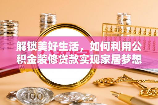 徐闻解锁美好生活，如何利用公积金装修贷款实现家居梦想