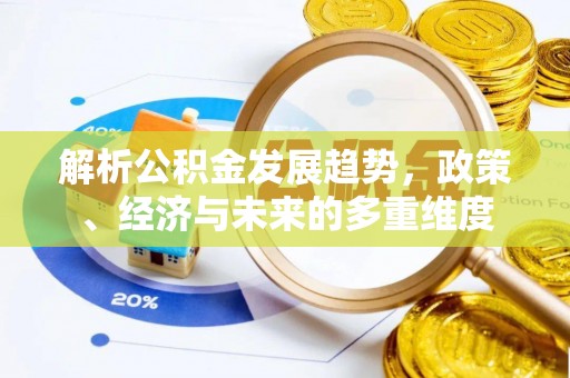 徐闻解析公积金发展趋势，政策、经济与未来的多重维度