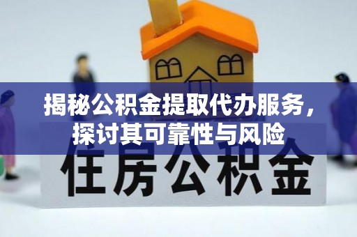 徐闻揭秘公积金提取代办服务，探讨其可靠性与风险
