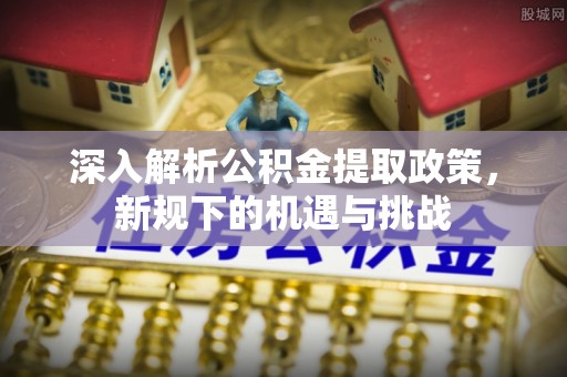 徐闻深入解析公积金提取政策，新规下的机遇与挑战