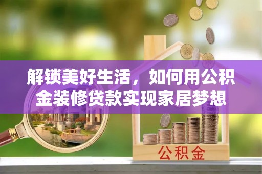 徐闻解锁美好生活，如何用公积金装修贷款实现家居梦想