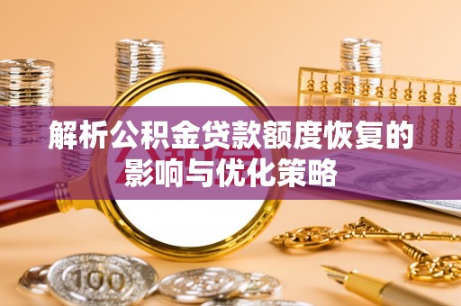 徐闻解析公积金贷款额度恢复的影响与优化策略