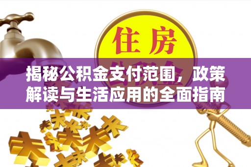 徐闻揭秘公积金支付范围，政策解读与生活应用的全面指南