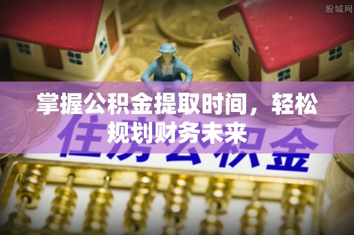 徐闻掌握公积金提取时间，轻松规划财务未来