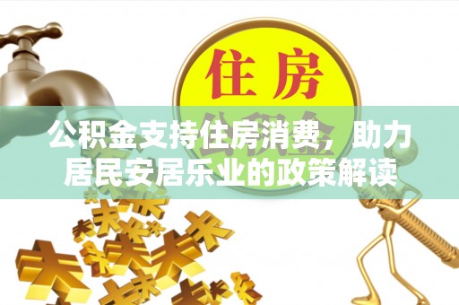 徐闻公积金支持住房消费，助力居民安居乐业的政策解读