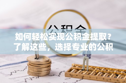 徐闻如何轻松实现公积金提取？了解这些，选择专业的公积金提取代办服务