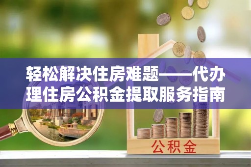 徐闻轻松解决住房难题——代办理住房公积金提取服务指南