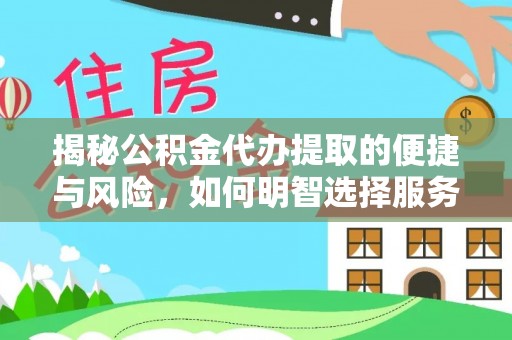 徐闻揭秘公积金代办提取的便捷与风险，如何明智选择服务？
