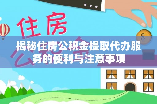 徐闻揭秘住房公积金提取代办服务的便利与注意事项