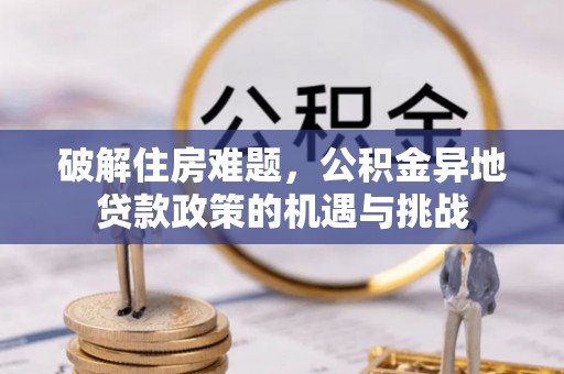 徐闻破解住房难题，公积金异地贷款政策的机遇与挑战
