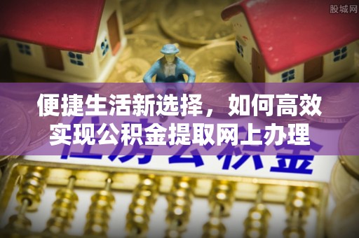 徐闻便捷生活新选择，如何高效实现公积金提取网上办理