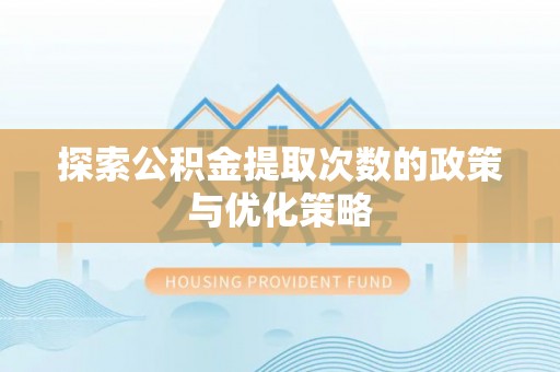 徐闻探索公积金提取次数的政策与优化策略