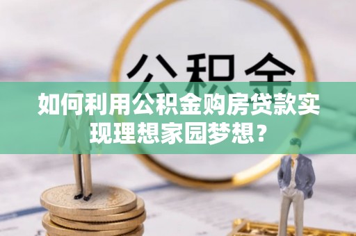 徐闻如何利用公积金购房贷款实现理想家园梦想？