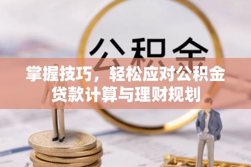 徐闻掌握技巧，轻松应对公积金贷款计算与理财规划