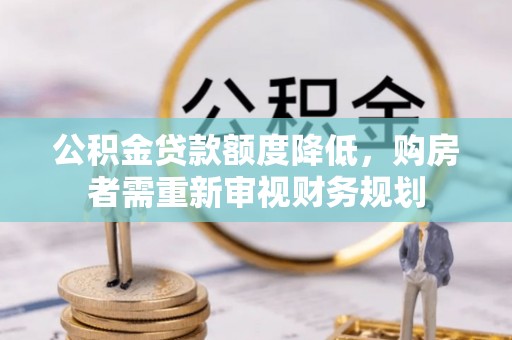 徐闻公积金贷款额度降低，购房者需重新审视财务规划