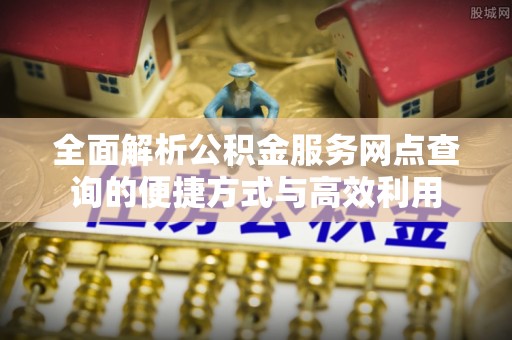 徐闻全面解析公积金服务网点查询的便捷方式与高效利用