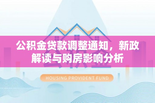 徐闻公积金贷款调整通知，新政解读与购房影响分析