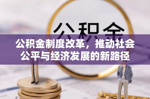 徐闻公积金制度改革，推动社会公平与经济发展的新路径