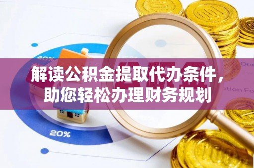 徐闻解读公积金提取代办条件，助您轻松办理财务规划