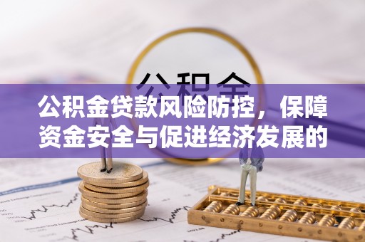 徐闻公积金贷款风险防控，保障资金安全与促进经济发展的平衡之道