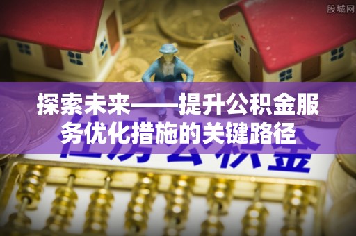 徐闻探索未来——提升公积金服务优化措施的关键路径