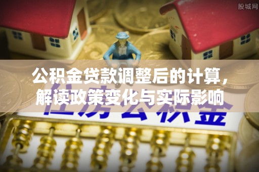 徐闻公积金贷款调整后的计算，解读政策变化与实际影响