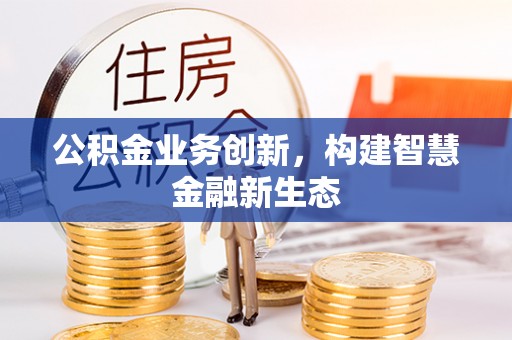徐闻公积金业务创新，构建智慧金融新生态
