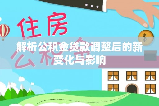 徐闻解析公积金贷款调整后的新变化与影响