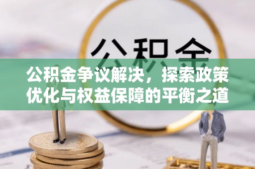 徐闻公积金争议解决，探索政策优化与权益保障的平衡之道