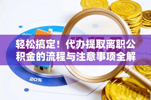 徐闻轻松搞定！代办提取离职公积金的流程与注意事项全解析