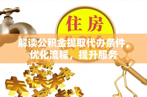 徐闻解读公积金提取代办条件，优化流程，提升服务