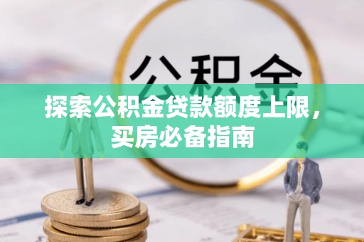 徐闻探索公积金贷款额度上限，买房必备指南