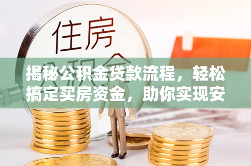 徐闻揭秘公积金贷款流程，轻松搞定买房资金，助你实现安居梦想