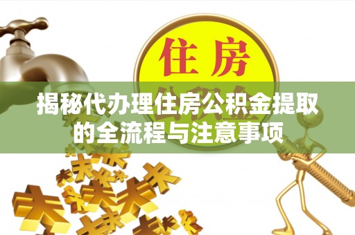徐闻揭秘代办理住房公积金提取的全流程与注意事项