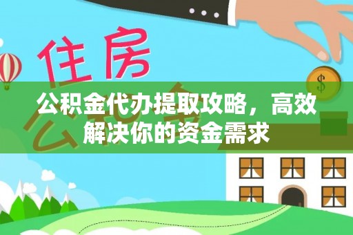 徐闻公积金代办提取攻略，高效解决你的资金需求