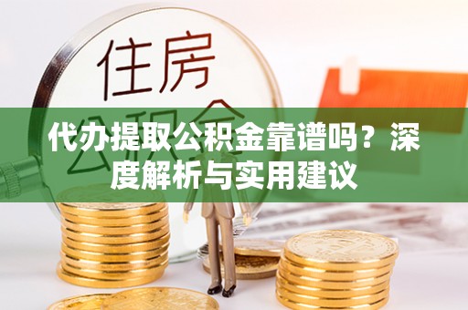 徐闻代办提取公积金靠谱吗？深度解析与实用建议