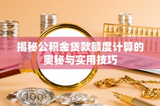徐闻揭秘公积金贷款额度计算的奥秘与实用技巧